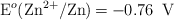\ce{E^o(Zn^{2+}/Zn) = -0.76\ V}