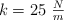 k = 25\ \textstyle{N\over m}