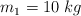 m_1 = 10\ kg