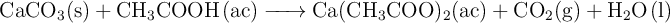 \ce{CaCO3(s) + CH3COOH(ac) -> Ca(CH3COO)2(ac) + CO2(g) + H2O(l)}
