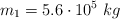 m_1 = 5.6\cdot 10^5\ kg