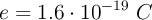 e  = 1.6\cdot 10^{-19}\ C