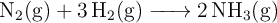 \ce{N_2(g) + 3H_2(g) -> 2NH_3(g)}