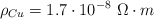 \rho_{Cu} = 1.7\cdot 10^{-8}\ \Omega\cdot m