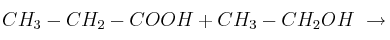 CH_3-CH_2-COOH + CH_3-CH_2OH\ \to