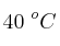 40\ ^oC