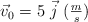 \vec v_0  = 5\ \vec j\ (\textstyle{m\over s})