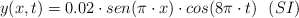 y(x,t) = 0.02\cdot sen (\pi\cdot x)\cdot cos (8\pi\cdot t)\ \ (SI)