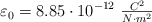 \varepsilon_0 = 8.85\cdot 10^{-12}\ \textstyle{C^2\over N\cdot m^2