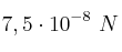 7,5\cdot 10^{-8}\ N