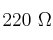 220\ \Omega