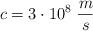 c  = 3\cdot 10^8\ \frac{m}{s}