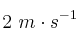 2\ m\cdot s^{-1}