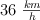 36\ \textstyle{km\over  h}