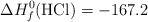 \Delta H_f^0(\ce{HCl}) = -167.2