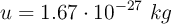 u = 1.67\cdot 10^{-27}\ kg