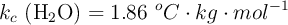 k_c\ (\ce{H2O}) = 1.86\ ^oC\cdot kg\cdot mol^{-1}