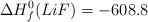 \Delta H_f^0(LiF) = -608.8